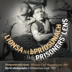 The Prisoners' Lens: Secret photography in Kilmainham Gaol, 1921